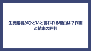 生徒諸君がひどいと言われる理由は？作画と結末の評判