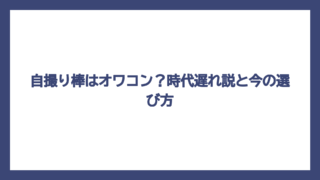 自撮り棒はオワコン？時代遅れ説と今の選び方