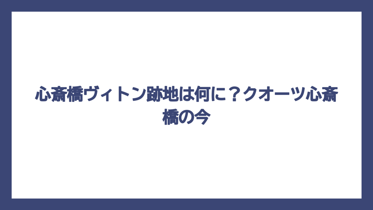 心斎橋ヴィトン跡地は何に？クオーツ心斎橋の今