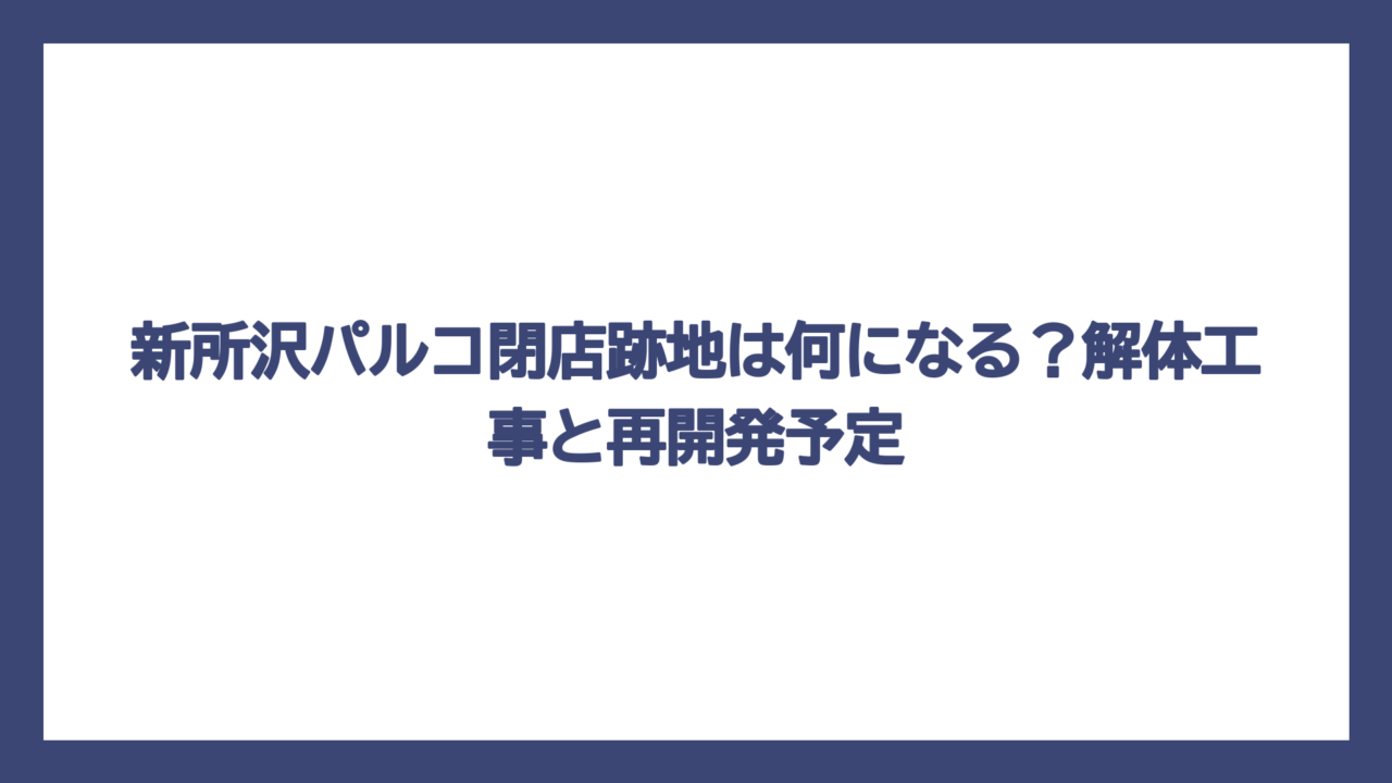 新所沢パルコ閉店跡地は何になる？解体工事と再開発予定