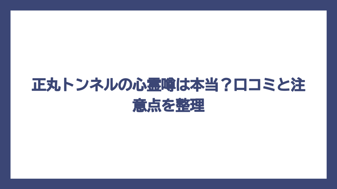 正丸トンネルの心霊噂は本当？口コミと注意点を整理