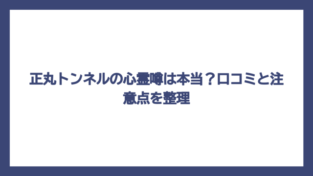 正丸トンネルの心霊噂は本当？口コミと注意点を整理
