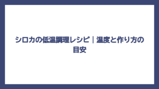 シロカの低温調理レシピ｜温度と作り方の目安