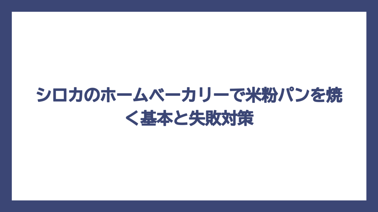シロカのホームベーカリーで米粉パンを焼く基本と失敗対策