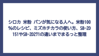 シロカ 米粉 パンが気になる人へ。米粉100％のレシピ、ミズホチカラの使い方、SB-2D151やSB-2D271の違いまでまるっと整理