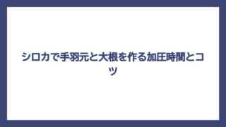 シロカで手羽元と大根を作る加圧時間とコツ