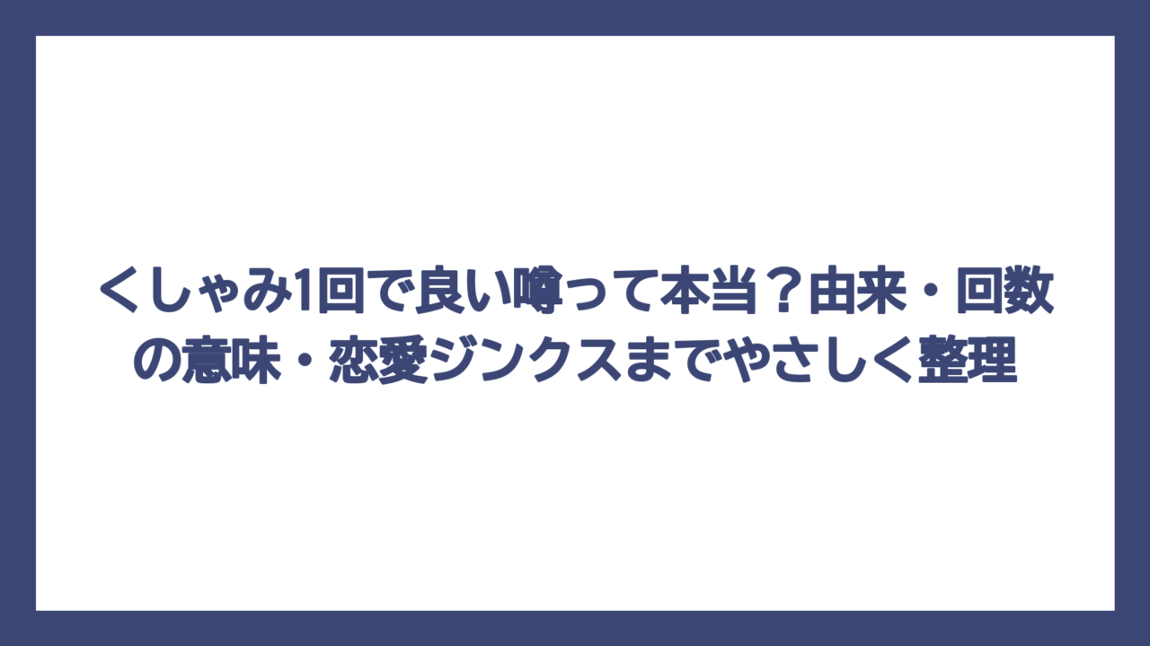 くしゃみ1回で良い噂って本当？由来・回数の意味・恋愛ジンクスまでやさしく整理