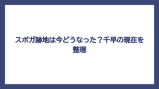 スポガ跡地は今どうなった？千早の現在を整理