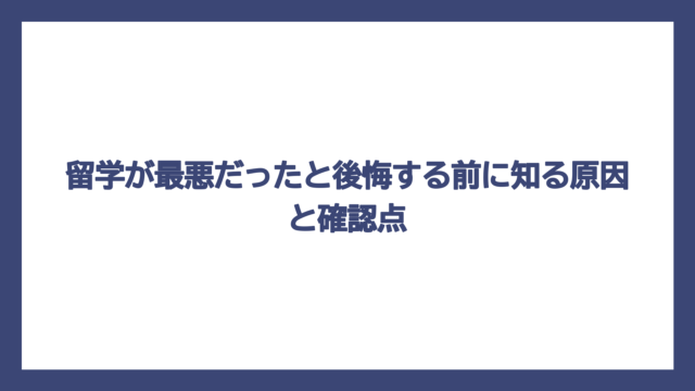 留学が最悪だったと後悔する前に知る原因と確認点