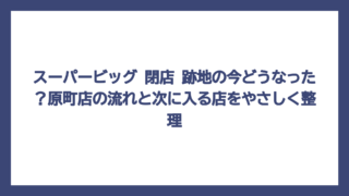 スーパービッグ 閉店 跡地の今どうなった？原町店の流れと次に入る店をやさしく整理