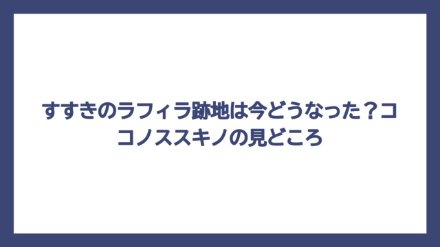 すすきのラフィラ跡地は今どうなった？ココノススキノの見どころ