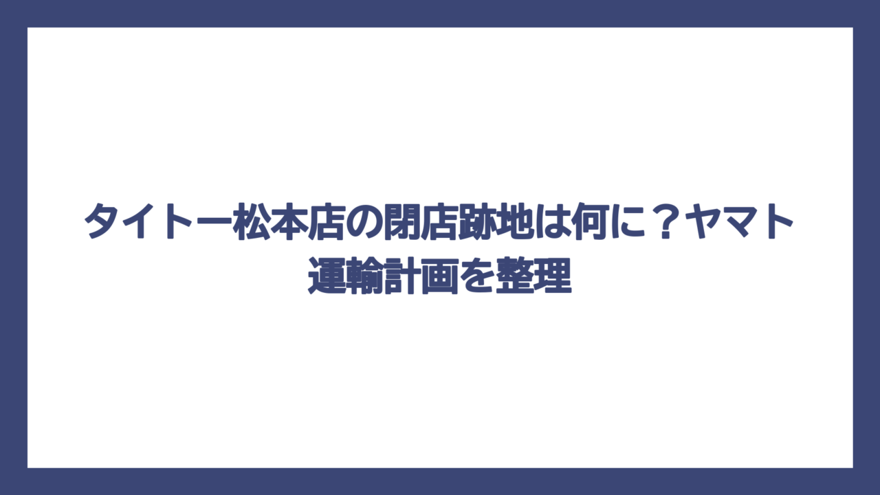 タイトー松本店の閉店跡地は何に？ヤマト運輸計画を整理