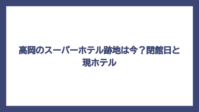 高岡のスーパーホテル跡地は今？閉館日と現ホテル