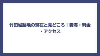 竹田城跡地の現在と見どころ｜雲海・料金・アクセス
