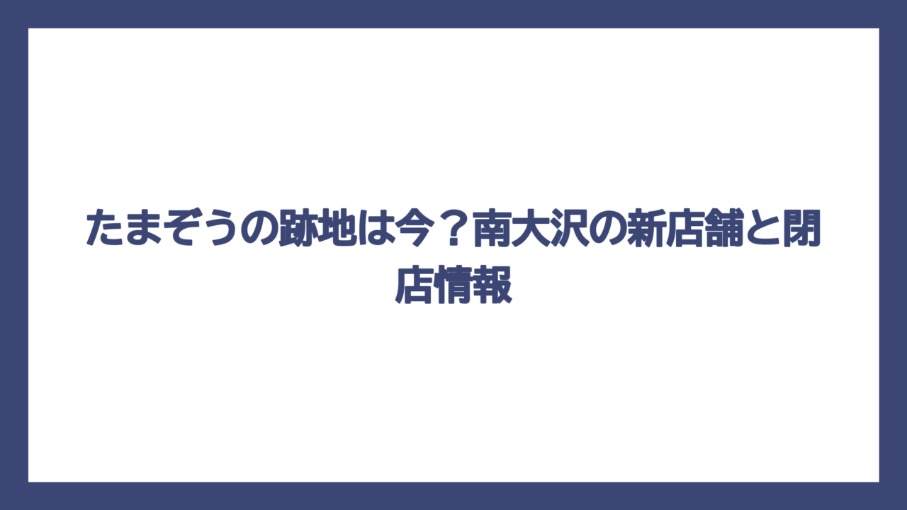 たまぞうの跡地は今？南大沢の新店舗と閉店情報