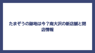 たまぞうの跡地は今？南大沢の新店舗と閉店情報
