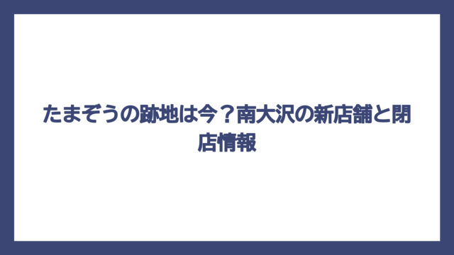 たまぞうの跡地は今？南大沢の新店舗と閉店情報