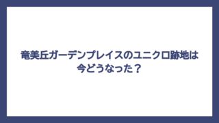 竜美丘ガーデンプレイスのユニクロ跡地は今どうなった？