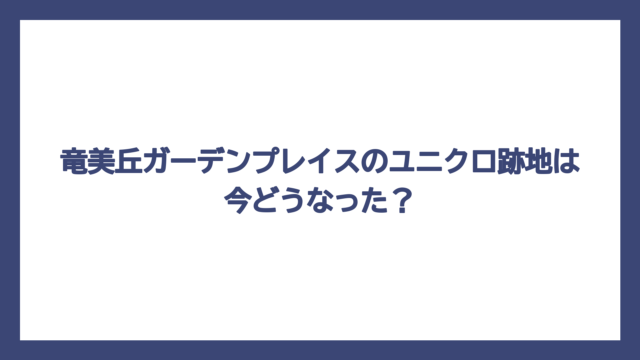 竜美丘ガーデンプレイスのユニクロ跡地は今どうなった？