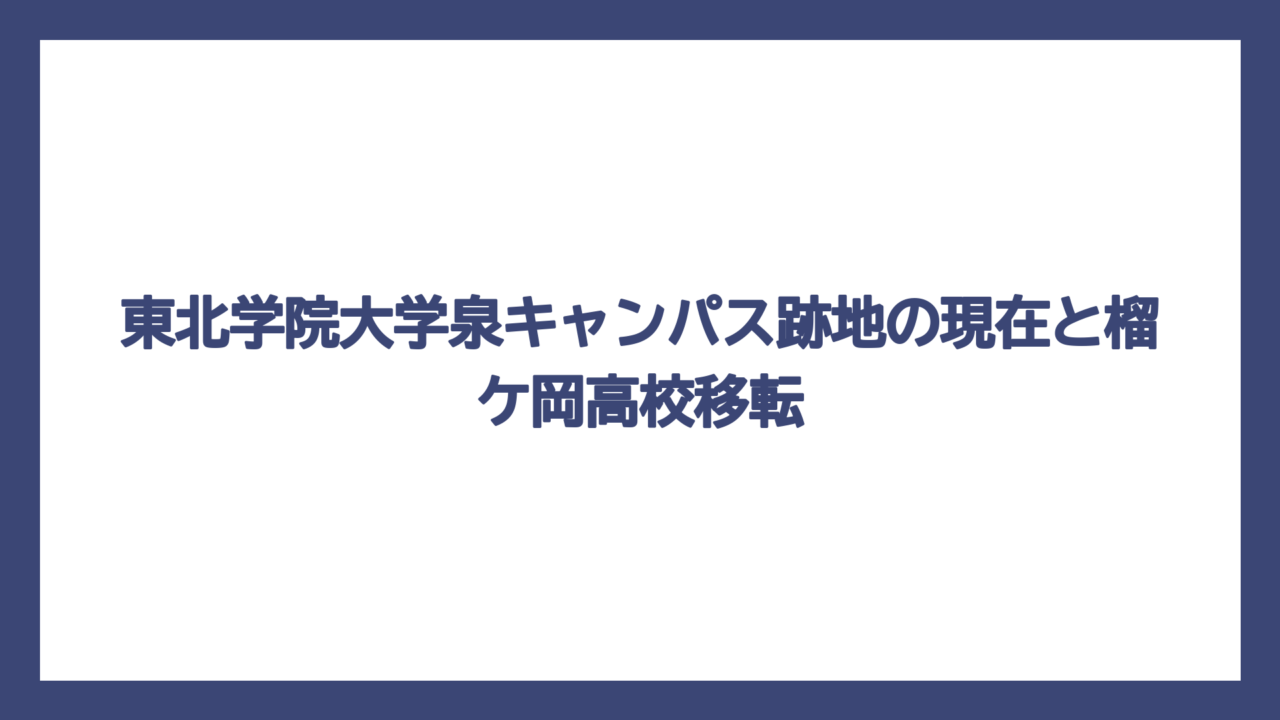 東北学院大学泉キャンパス跡地の現在と榴ケ岡高校移転