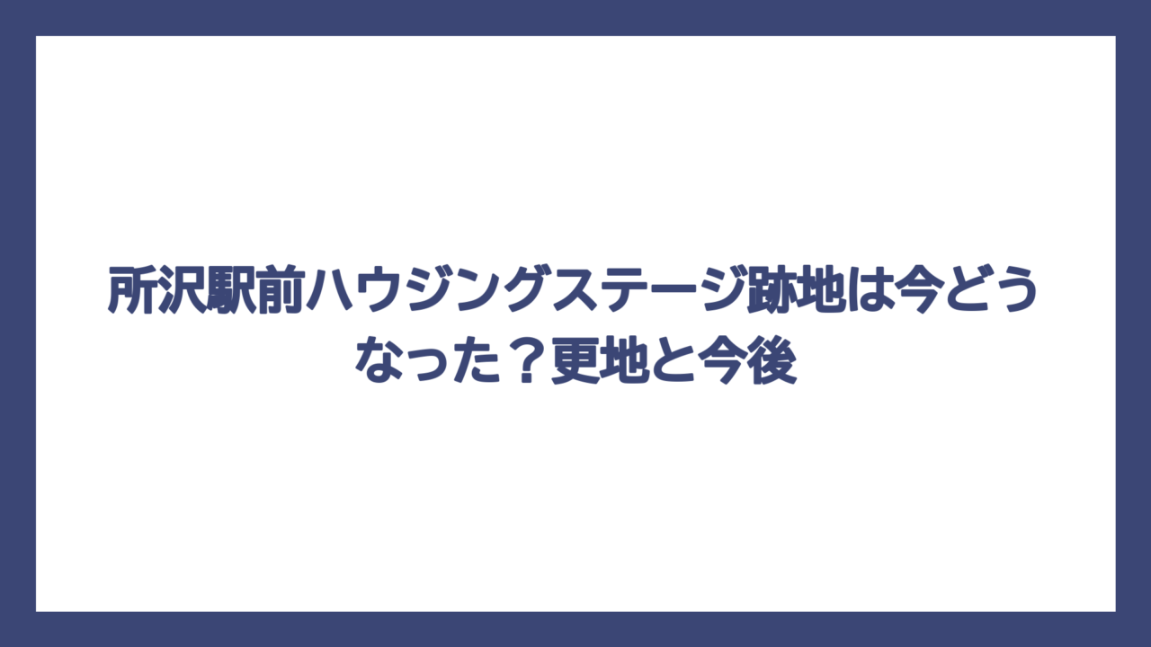 所沢駅前ハウジングステージ跡地は今どうなった？更地と今後