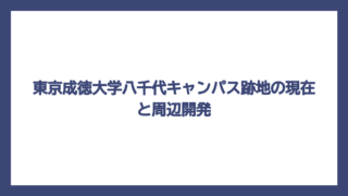 東京成徳大学八千代キャンパス跡地の現在と周辺開発