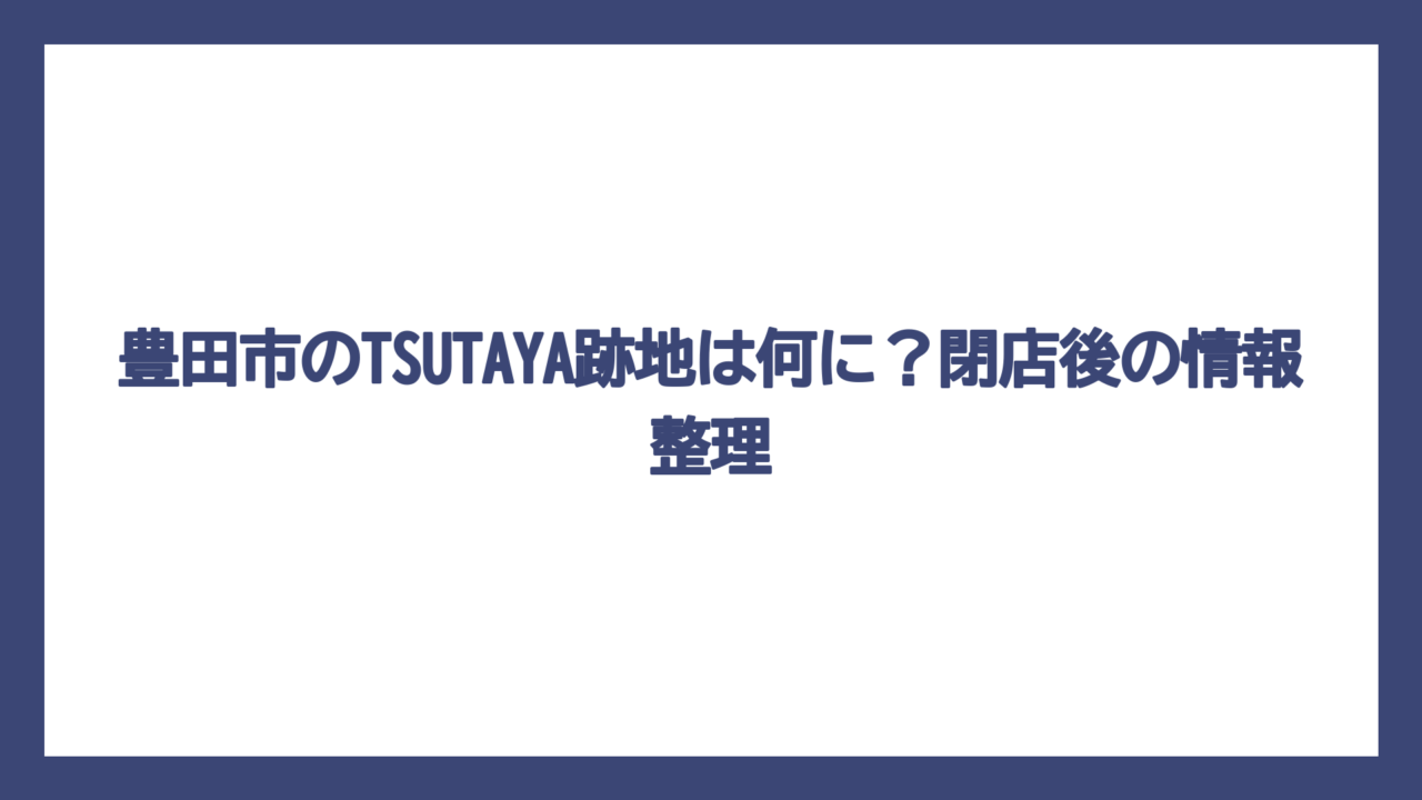 豊田市のTSUTAYA跡地は何に？閉店後の情報整理