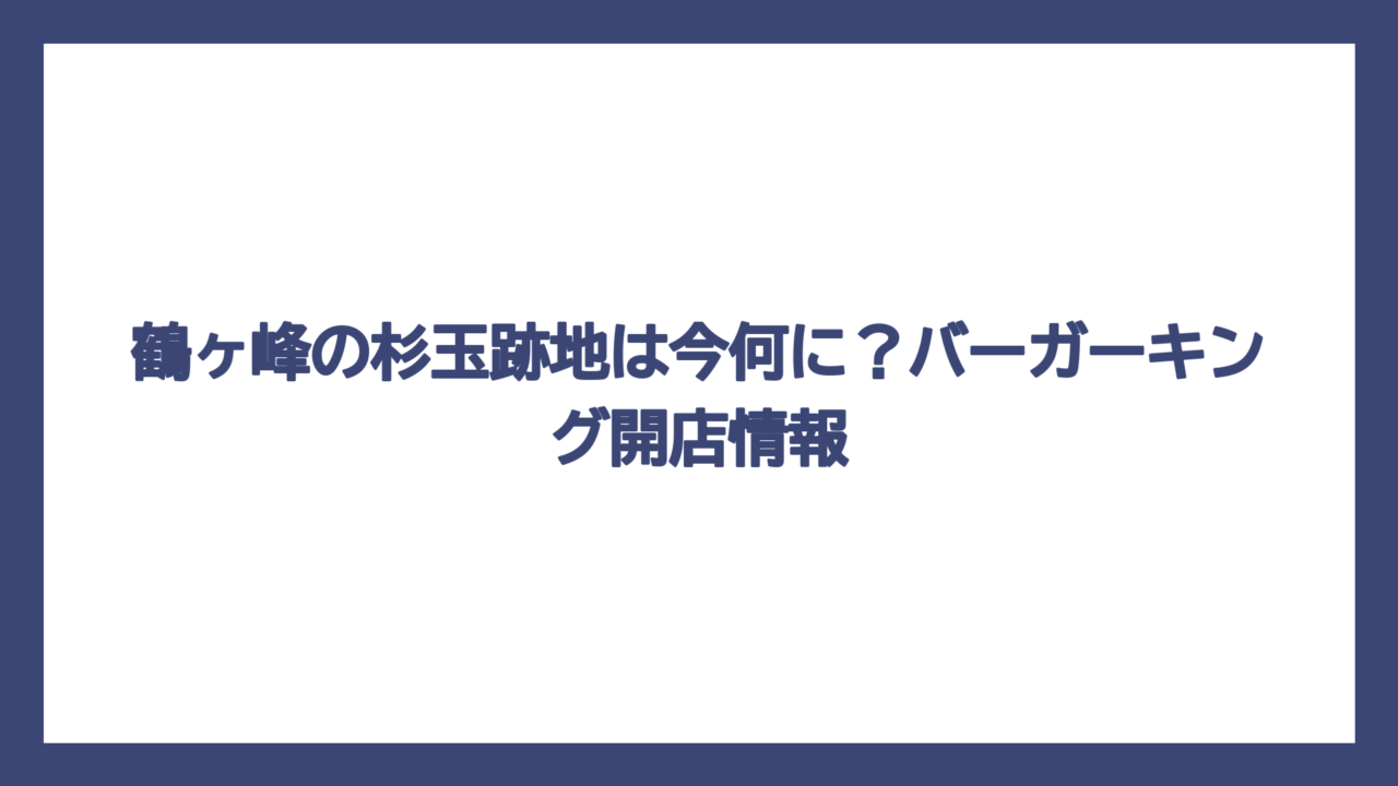 鶴ヶ峰の杉玉跡地は今何に？バーガーキング開店情報