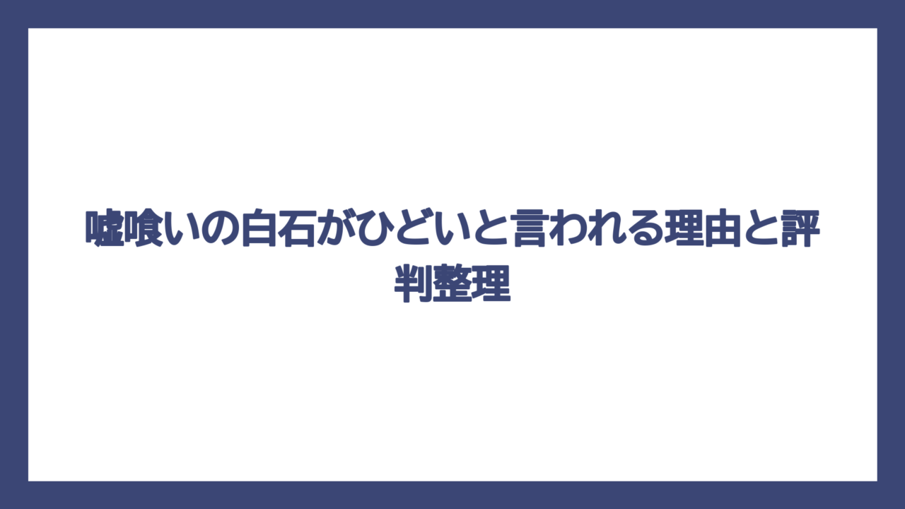 嘘喰いの白石がひどいと言われる理由と評判整理