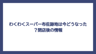 わくわくスーパー布佐跡地は今どうなった？閉店後の情報