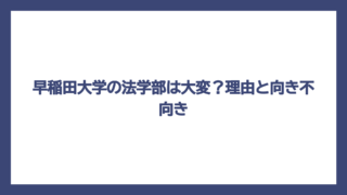 早稲田大学の法学部は大変？理由と向き不向き