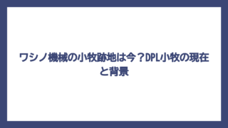 ワシノ機械の小牧跡地は今？DPL小牧の現在と背景