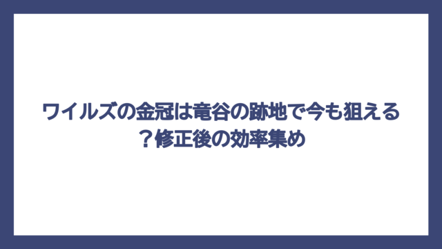 ワイルズの金冠は竜谷の跡地で今も狙える？修正後の効率集め