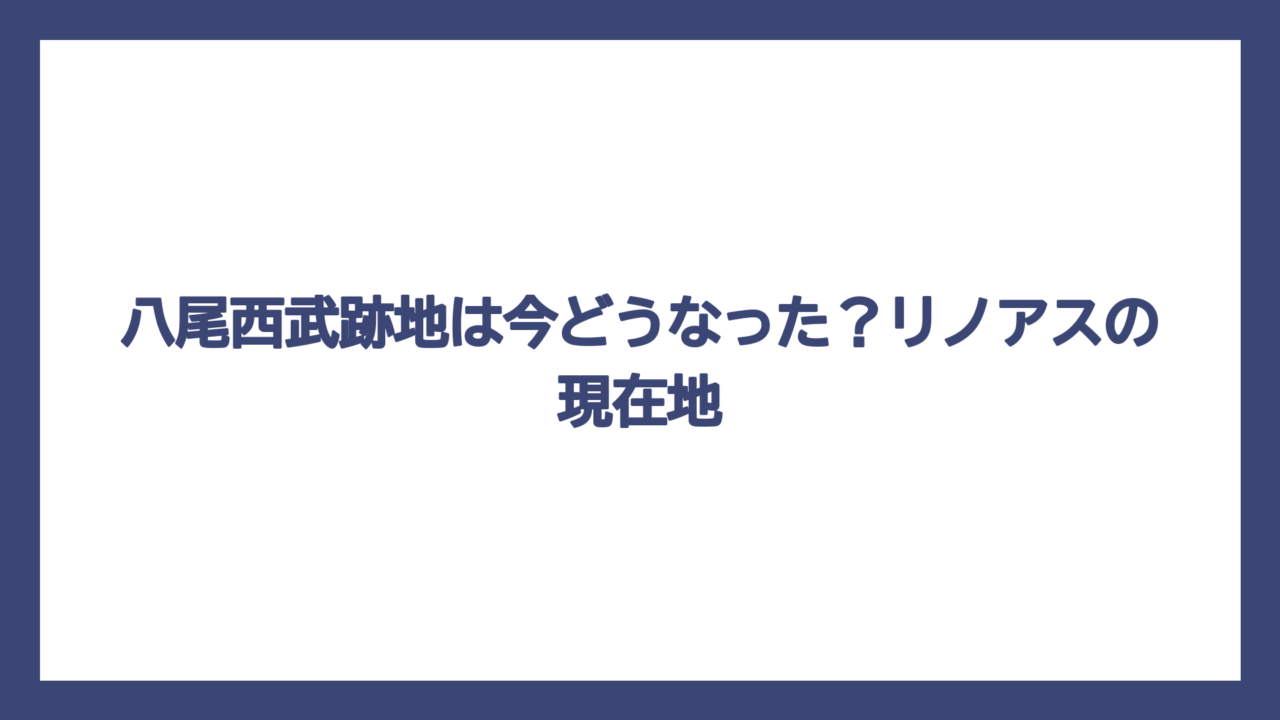 八尾西武跡地は今どうなった？リノアスの現在地