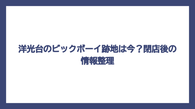 洋光台のビックボーイ跡地は今？閉店後の情報整理