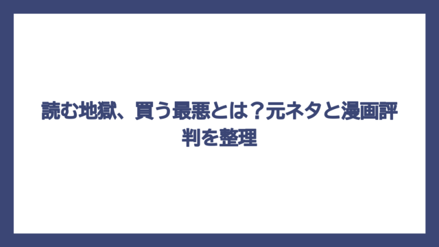 読む地獄、買う最悪とは？元ネタと漫画評判を整理