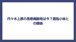 代々木上原の長寿庵跡地は今？酒処小林との関係