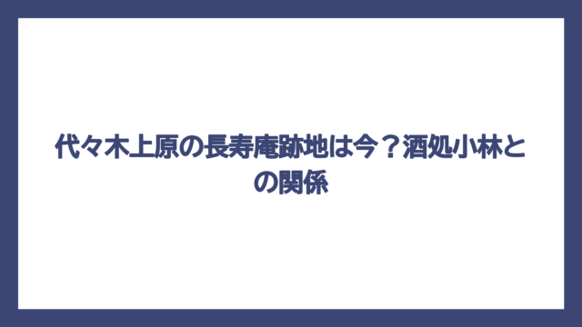 代々木上原の長寿庵跡地は今？酒処小林との関係