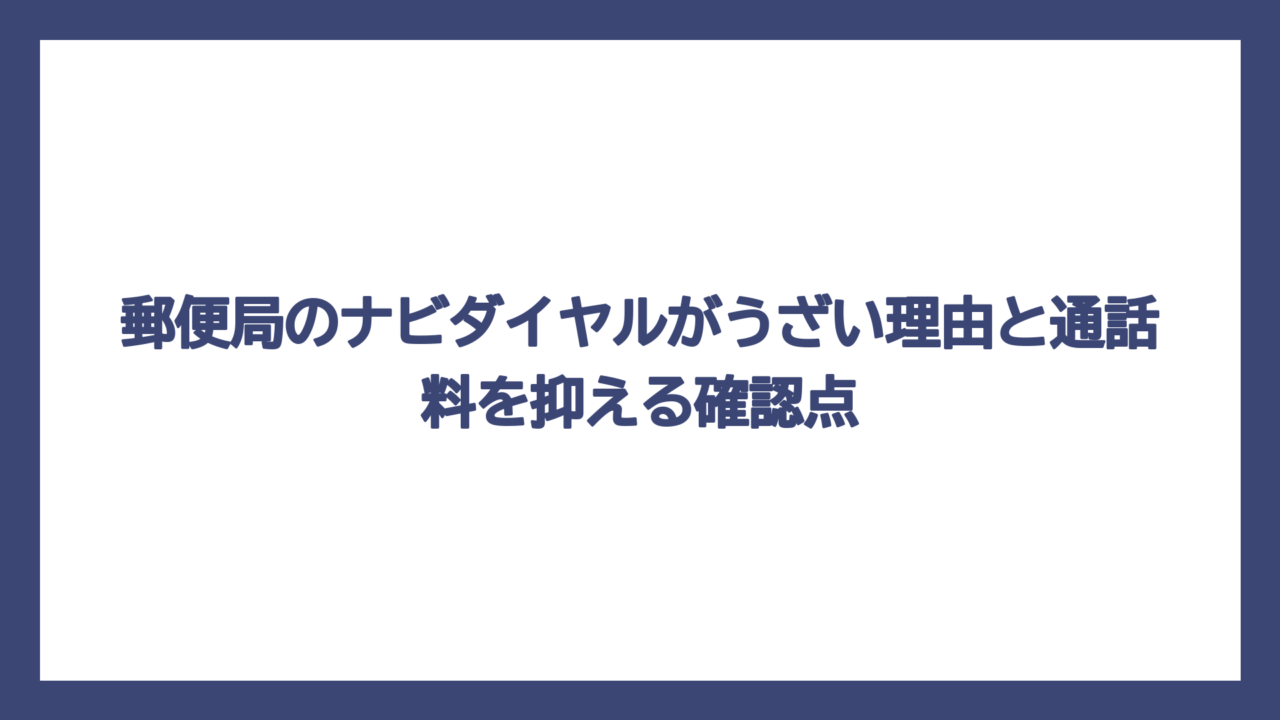 郵便局のナビダイヤルがうざい理由と通話料を抑える確認点