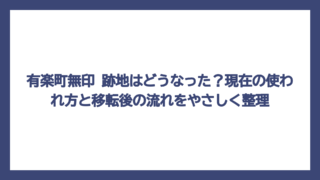 有楽町無印 跡地はどうなった？現在の使われ方と移転後の流れをやさしく整理