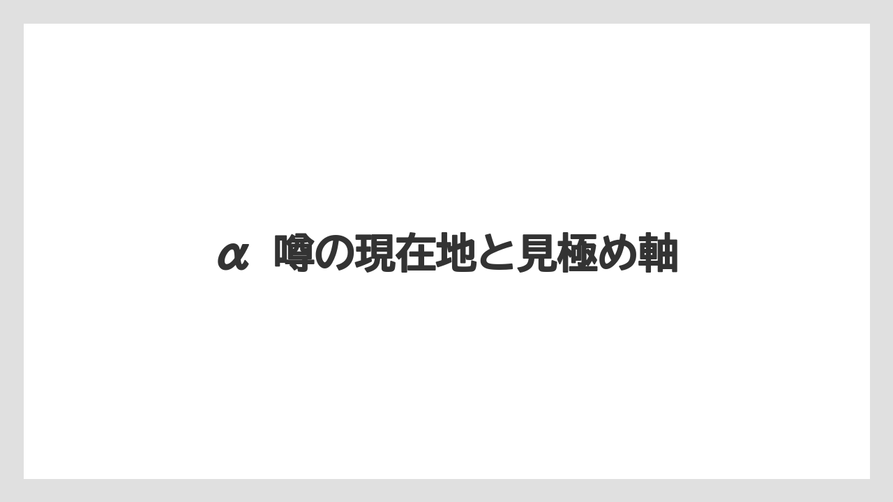 α 噂の現在地と見極め軸