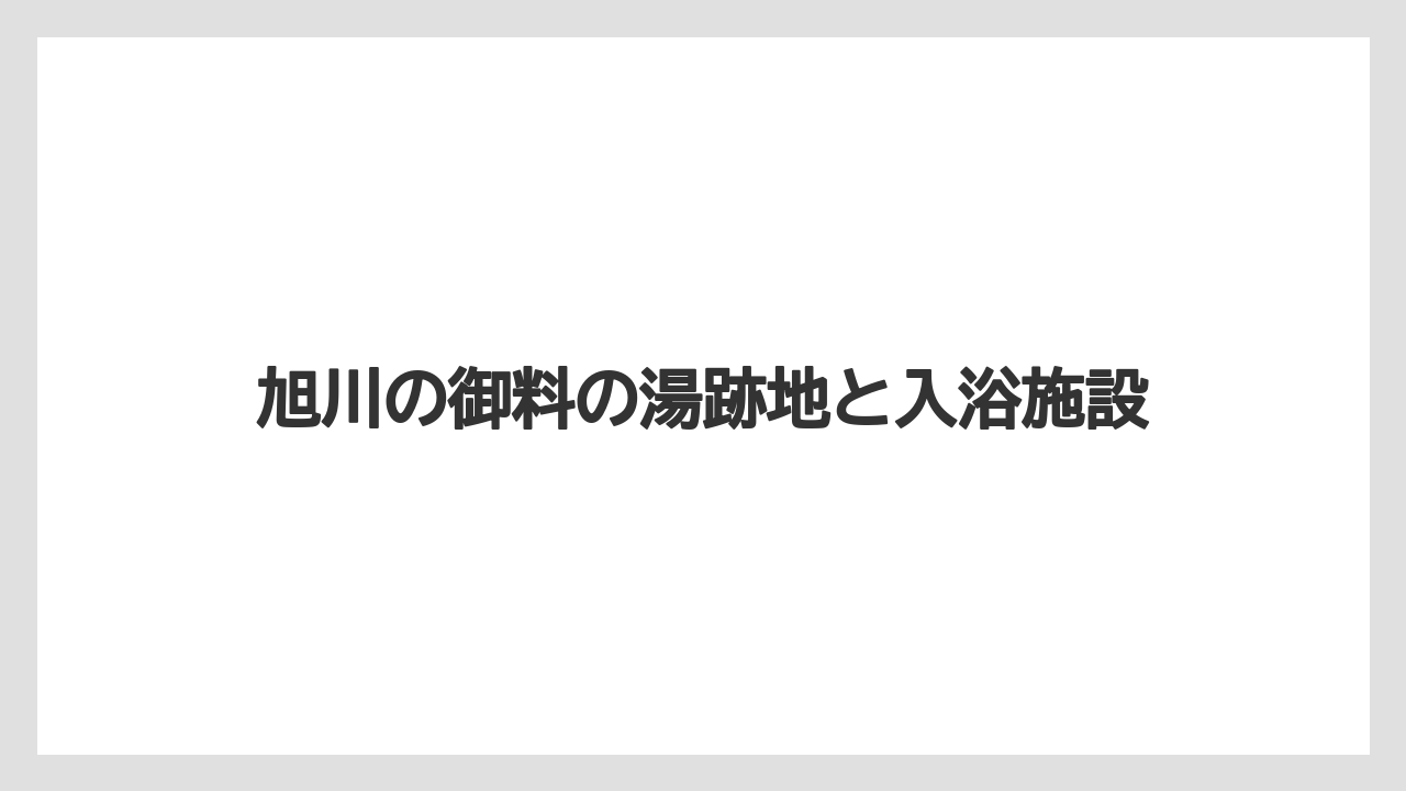 旭川の御料の湯跡地と入浴施設