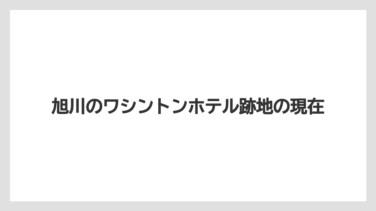 旭川のワシントンホテル跡地の現在