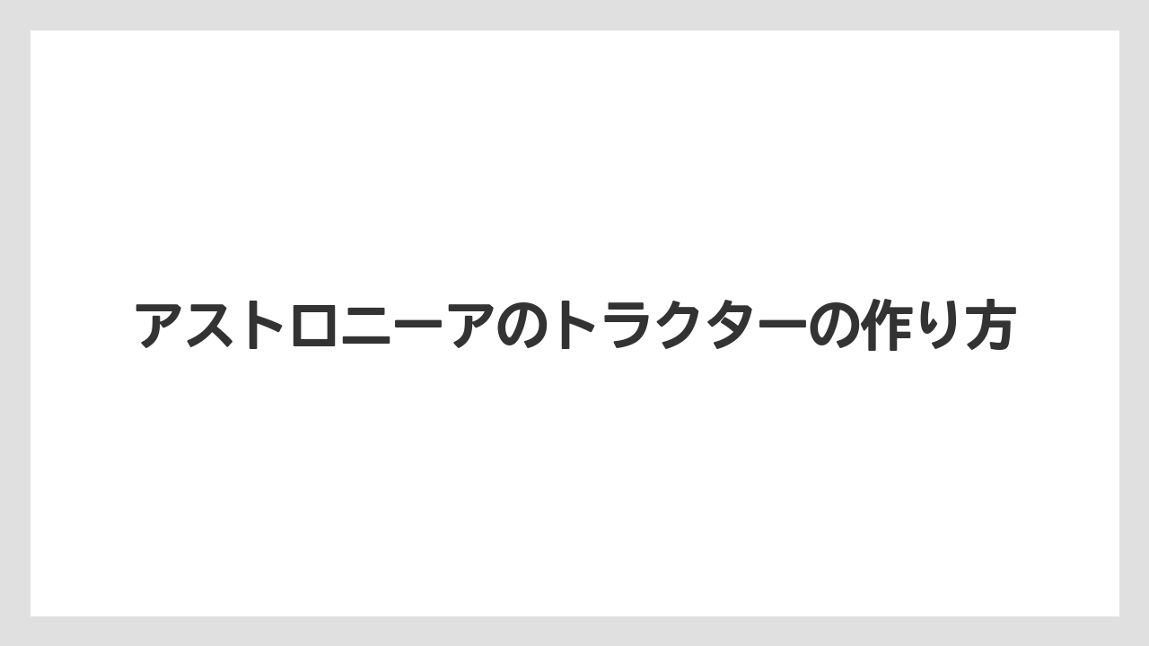 アストロニーアのトラクターの作り方