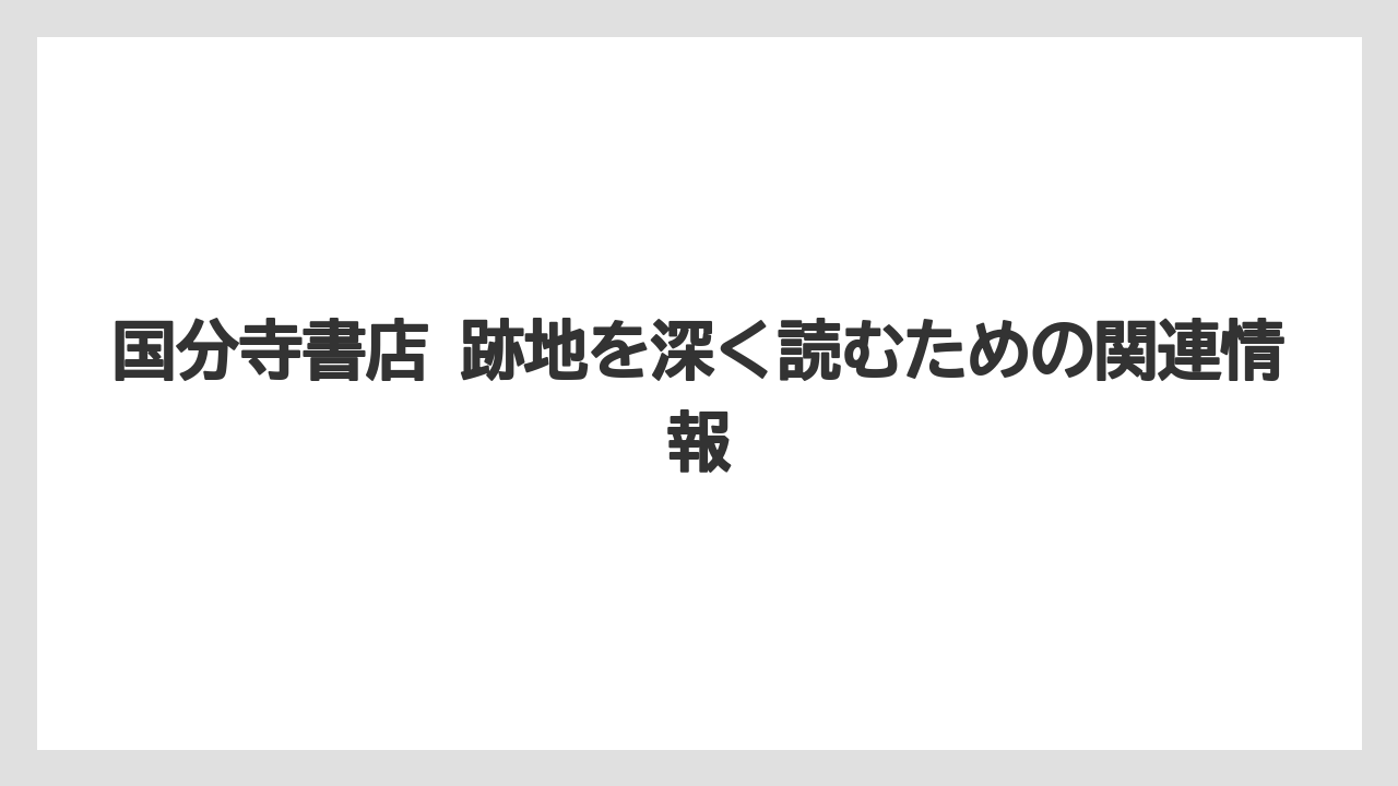 国分寺書店 跡地を深く読むための関連情報