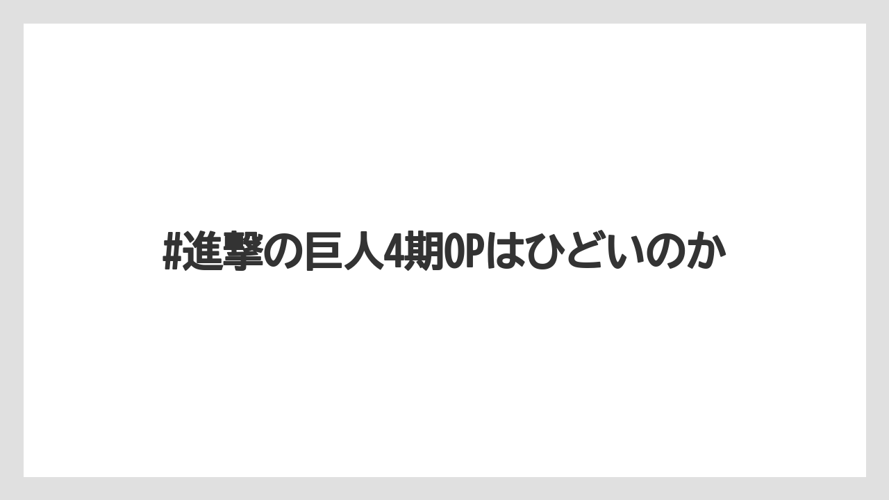 #進撃の巨人4期OPはひどいのか