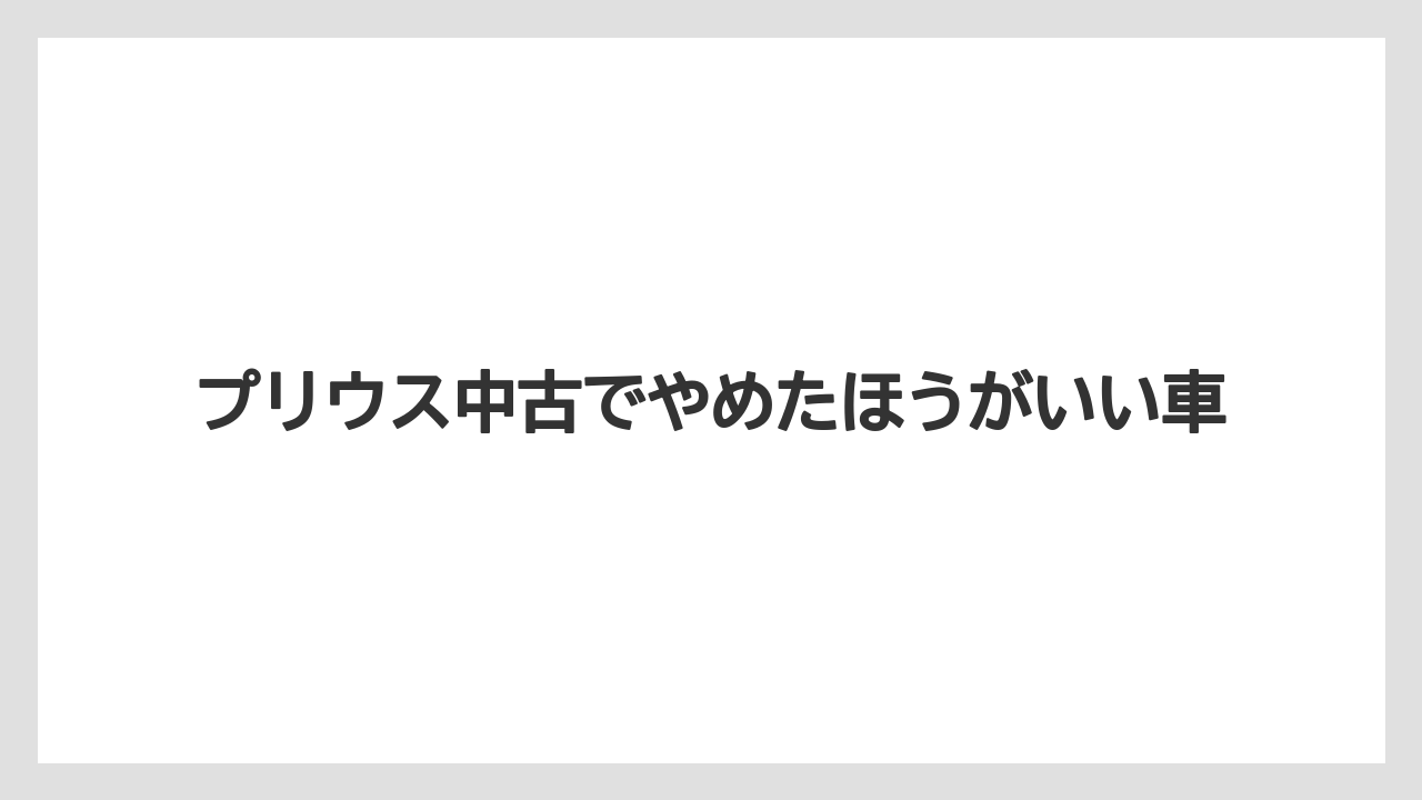 プリウス中古でやめたほうがいい車