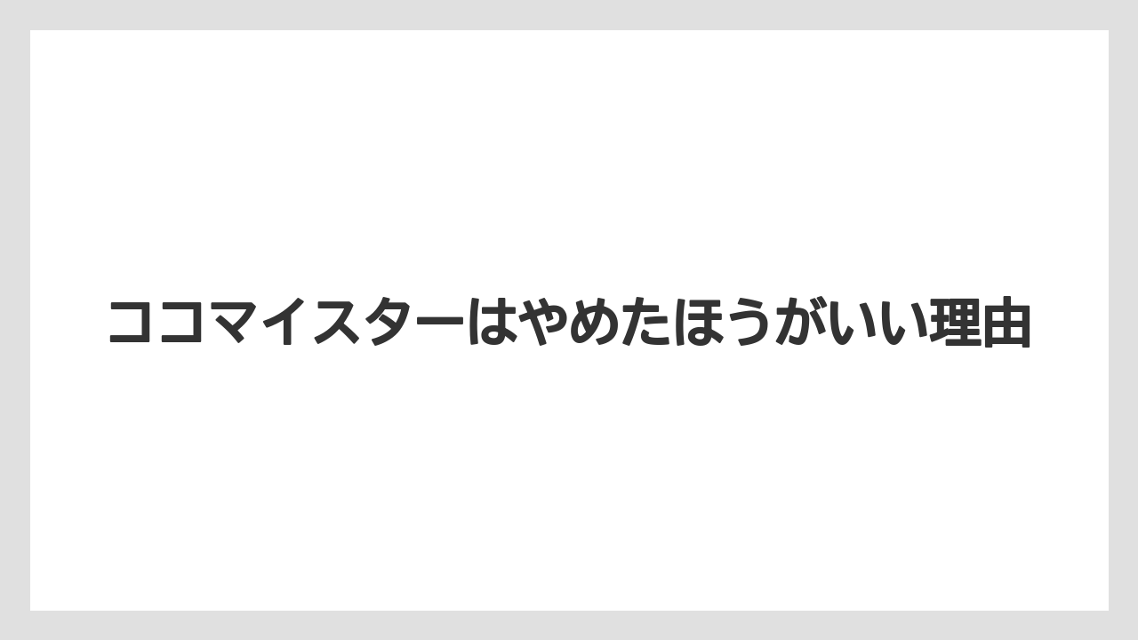 ココマイスターはやめたほうがいい理由