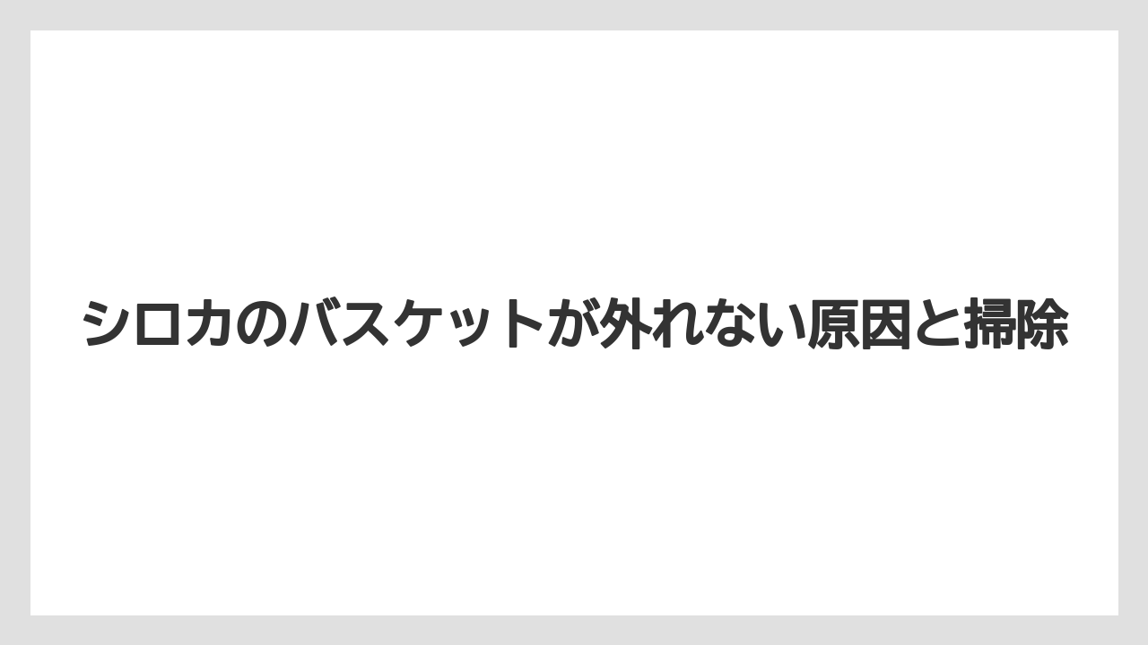 シロカのバスケットが外れない原因と掃除