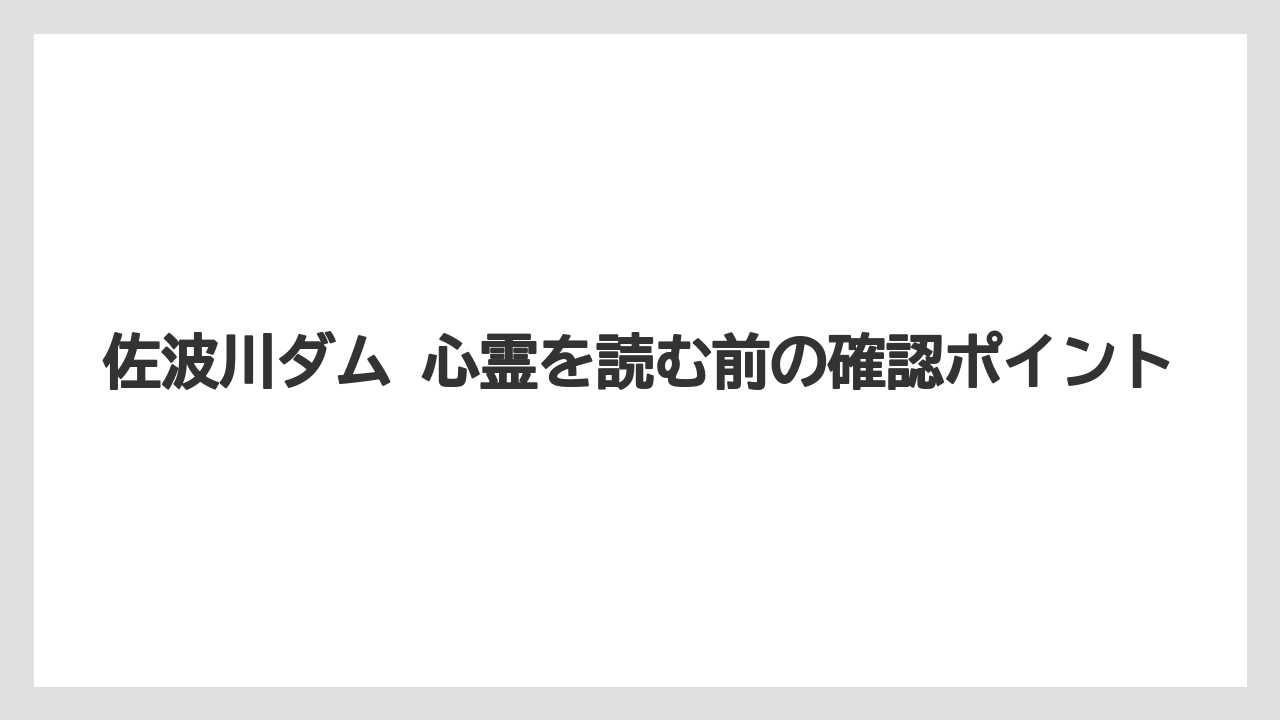 佐波川ダム 心霊を読む前の確認ポイント